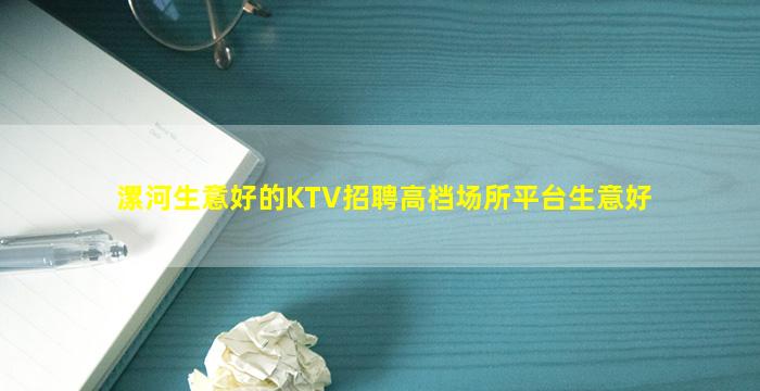 漯河生意好的KTV招聘高档场所平台生意好